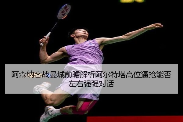 阿森纳客战曼城前瞻解析阿尔特塔高位逼抢能否左右强强对话