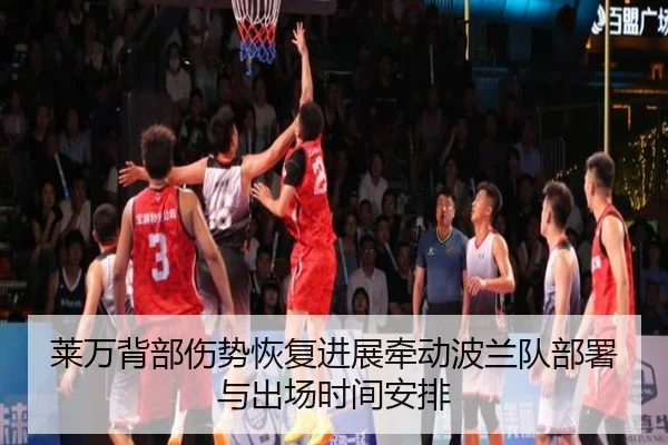 莱万背部伤势恢复进展牵动波兰队部署与出场时间安排
